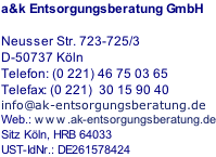 a&k Entsorgungsberatung GmbH  Neusser Str. 723-725/3 D-50737 Köln Telefon: (0 221) 46 75 03 65 Telefax: (0 221)  30 15 90 40 info@ak-entsorgungsberatung.de Web.: www.ak-entsorgungsberatung.de Sitz Köln, HRB 64033 UST-IdNr.: DE261578424